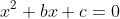 x^2+ bx+ c= 0